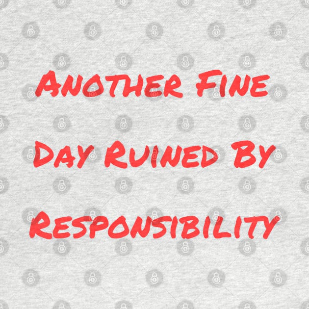 Another Fine Day Ruined By Responsibility by A&A